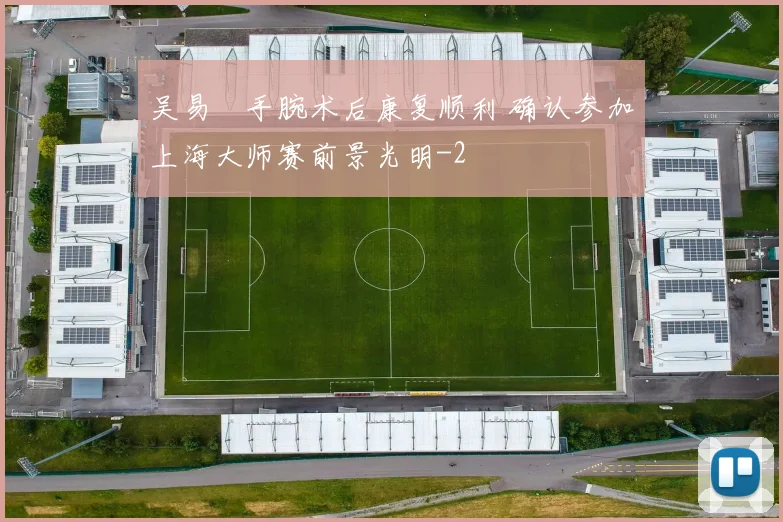吴易昺手腕术后康复顺利 确认参加上海大师赛前景光明